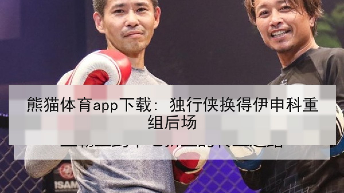 熊猫体育app下载: 独行侠换得伊申科重组后场 熊猫体育app下载: 独行侠换得伊申科重组后场