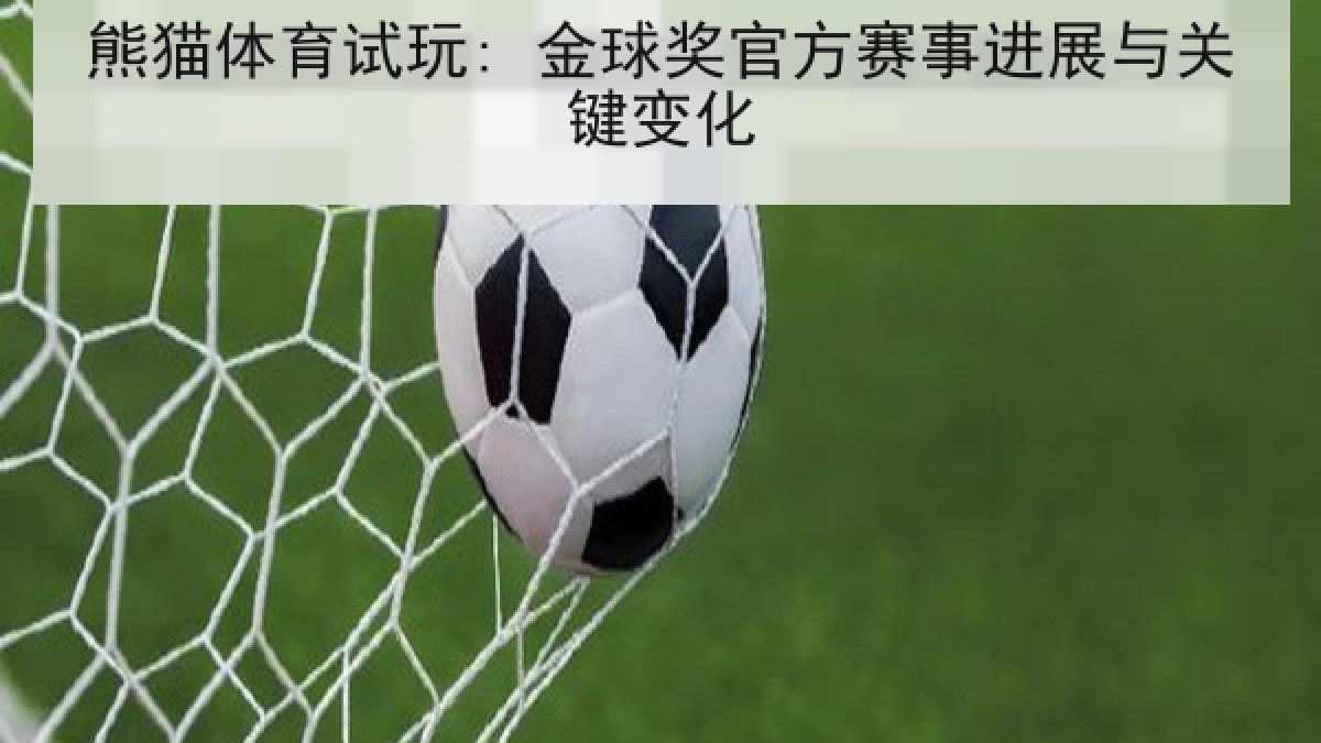 熊猫体育试玩: 金球奖官方赛事进展与关键变化 熊猫体育试玩: 金球奖官方赛事进展与关键变化